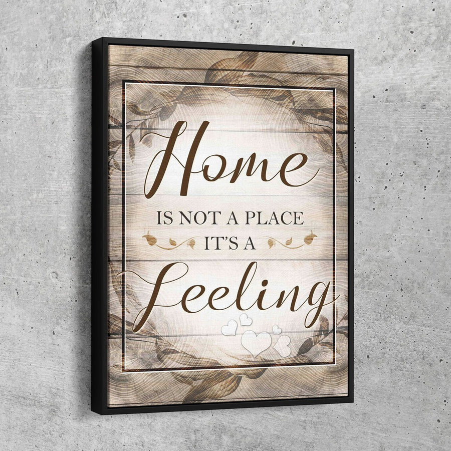 Home Is Not A Place Its A Feeling - Amazing Canvas Prints