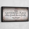 The Gathering Place Where Friends Become Family - Amazing Canvas Prints